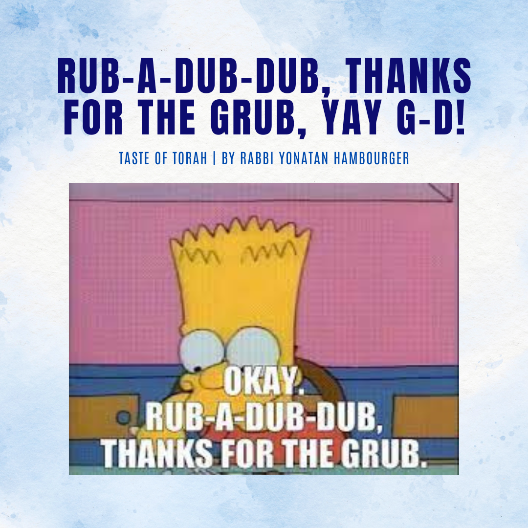 Rub-a-dub-dub, thanks for the grub, yay G-d!